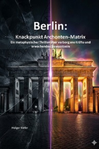Berlin:
Knackpunkt Archonten-Matrix
Ein metaphysischer Thriller über verborgene Kräfte und erwachendes Bewusstsein