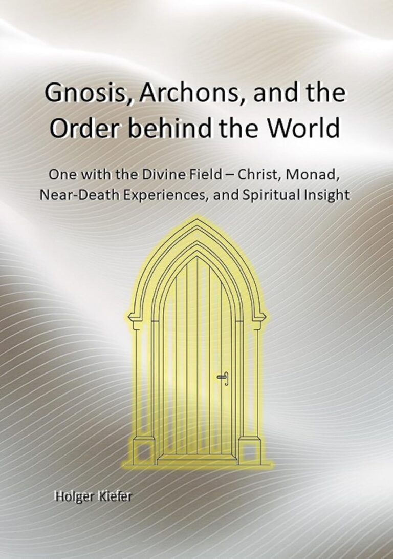 Gnosis, Archons, and the Order behind the World: One with the Divine Field – Christ, Monad, Near-Death Experiences, and Spiritual Insight